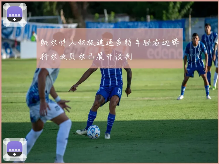 凯尔特人积极追逐多特年轻右边锋科尔坎贝尔已展开谈判